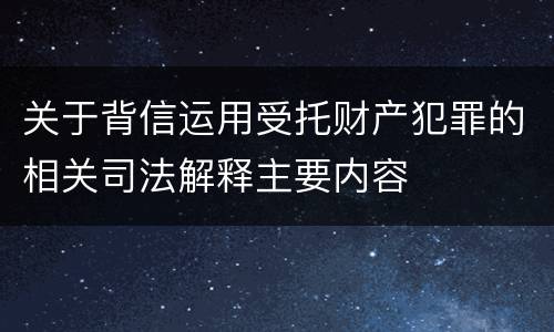 关于背信运用受托财产犯罪的相关司法解释主要内容
