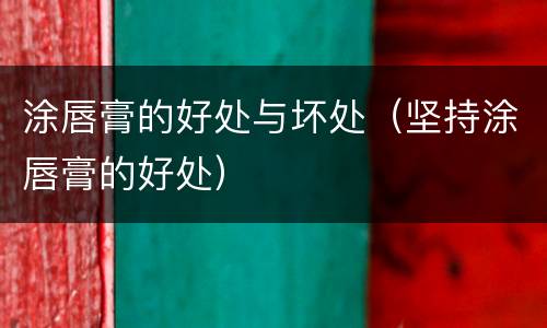涂唇膏的好处与坏处（坚持涂唇膏的好处）
