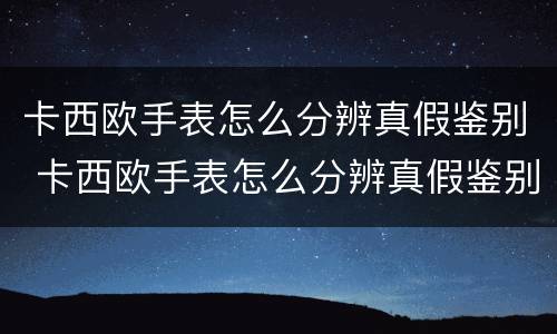 卡西欧手表怎么分辨真假鉴别 卡西欧手表怎么分辨真假鉴别babyg