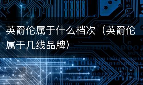 英爵伦属于什么档次（英爵伦属于几线品牌）