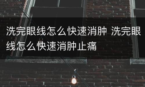 洗完眼线怎么快速消肿 洗完眼线怎么快速消肿止痛