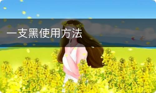 一支黑使用方法