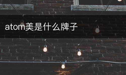 atom美是什么牌子