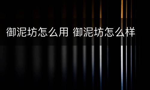 御泥坊怎么用 御泥坊怎么样