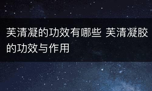 芙清凝的功效有哪些 芙清凝胶的功效与作用