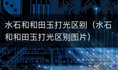 水石和和田玉打光区别（水石和和田玉打光区别图片）
