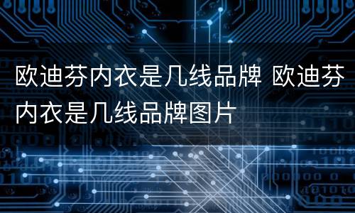 欧迪芬内衣是几线品牌 欧迪芬内衣是几线品牌图片