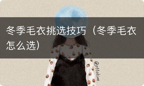 冬季毛衣挑选技巧（冬季毛衣怎么选）