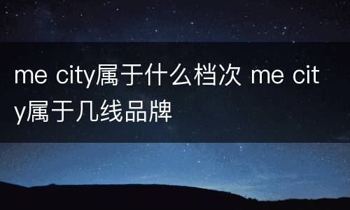 me city属于什么档次 me city属于几线品牌