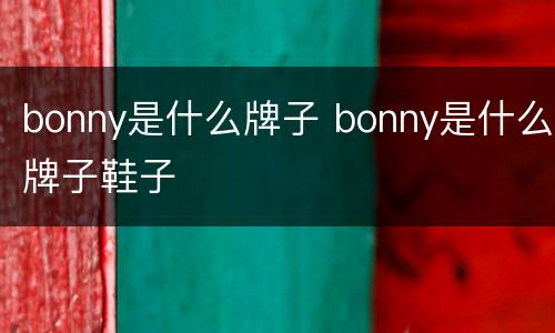 bonny是什么牌子 bonny是什么牌子鞋子