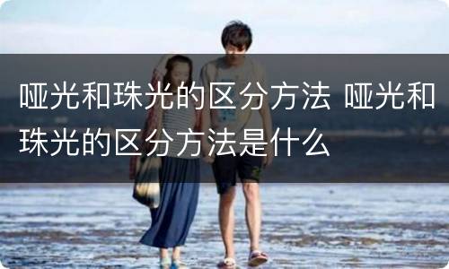 哑光和珠光的区分方法 哑光和珠光的区分方法是什么
