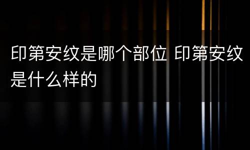 印第安纹是哪个部位 印第安纹是什么样的