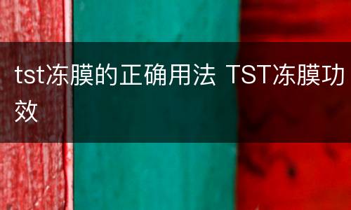 tst冻膜的正确用法 TST冻膜功效