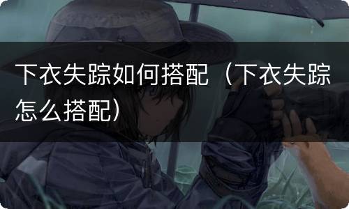 下衣失踪如何搭配（下衣失踪怎么搭配）