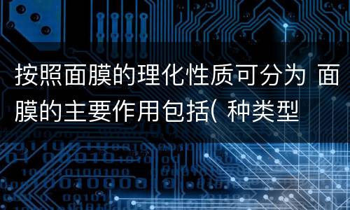 按照面膜的理化性质可分为 面膜的主要作用包括( 种类型