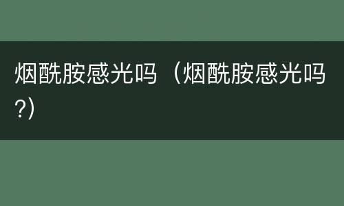 烟酰胺感光吗（烟酰胺感光吗?）