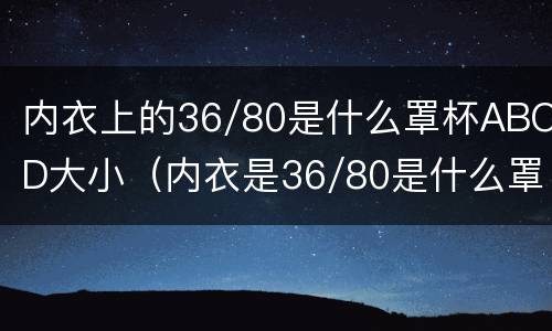 内衣上的36/80是什么罩杯ABCD大小（内衣是36/80是什么罩杯）