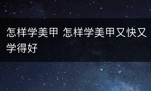怎样学美甲 怎样学美甲又快又学得好