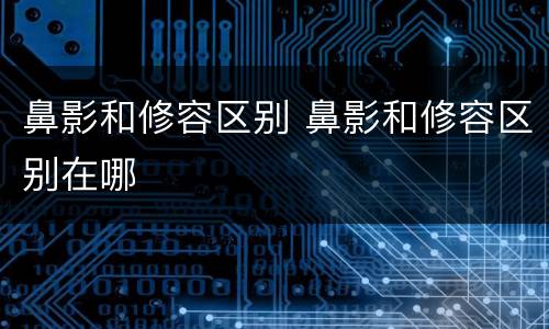 鼻影和修容区别 鼻影和修容区别在哪
