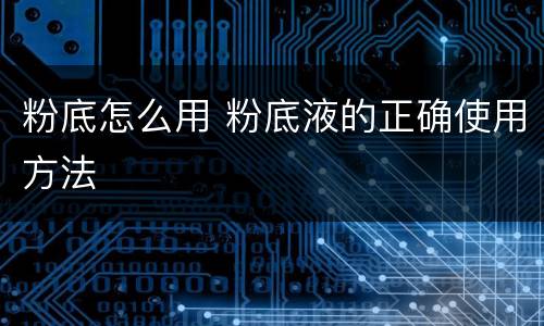 粉底怎么用 粉底液的正确使用方法