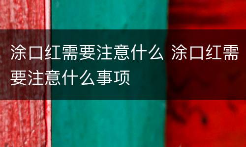 涂口红需要注意什么 涂口红需要注意什么事项
