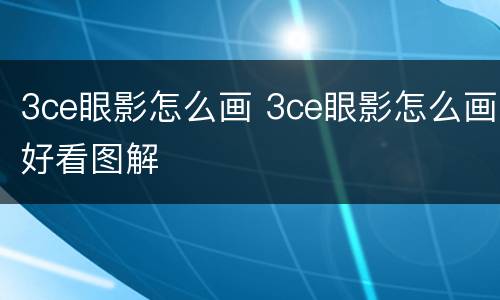 3ce眼影怎么画 3ce眼影怎么画好看图解