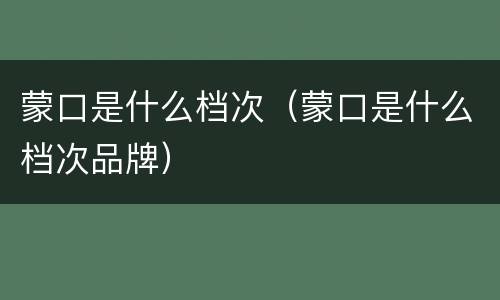 蒙口是什么档次（蒙口是什么档次品牌）