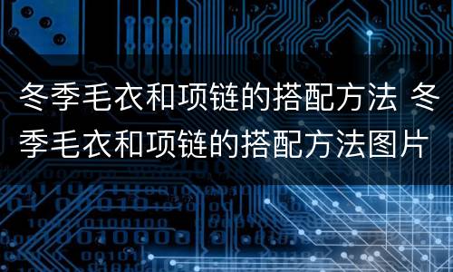 冬季毛衣和项链的搭配方法 冬季毛衣和项链的搭配方法图片