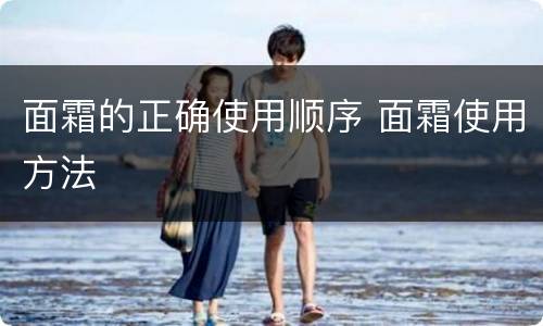 面霜的正确使用顺序 面霜使用方法