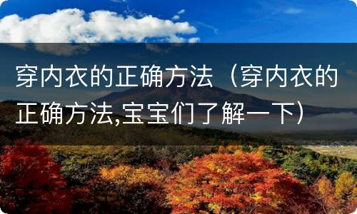 穿内衣的正确方法（穿内衣的正确方法,宝宝们了解一下）