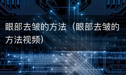 眼部去皱的方法（眼部去皱的方法视频）