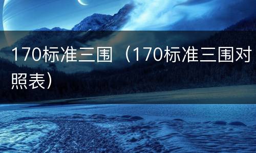 170标准三围（170标准三围对照表）