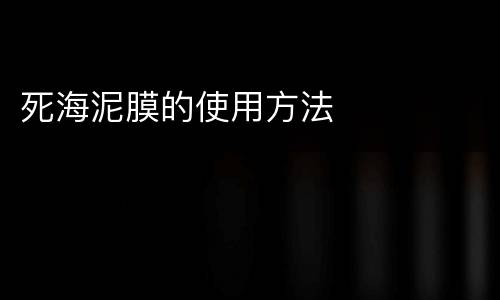 死海泥膜的使用方法