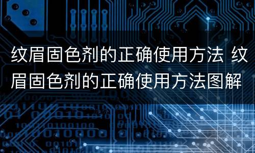 纹眉固色剂的正确使用方法 纹眉固色剂的正确使用方法图解