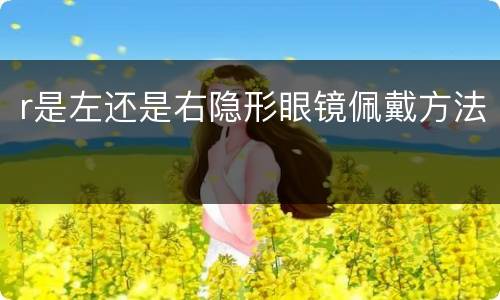 r是左还是右隐形眼镜佩戴方法