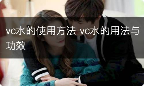 vc水的使用方法 vc水的用法与功效