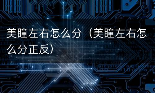 美瞳左右怎么分（美瞳左右怎么分正反）