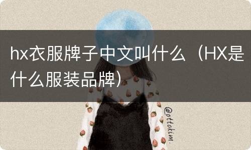 hx衣服牌子中文叫什么（HX是什么服装品牌）