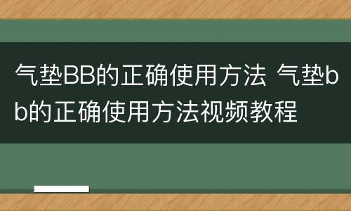 气垫BB的正确使用方法 气垫bb的正确使用方法视频教程