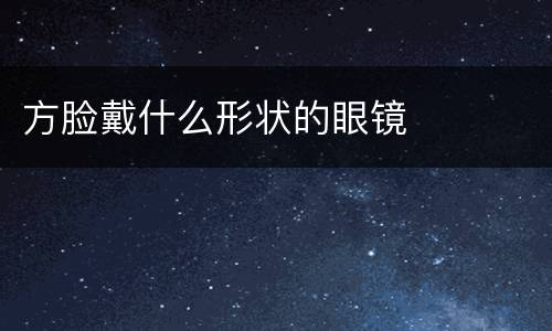 方脸戴什么形状的眼镜