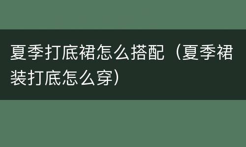 夏季打底裙怎么搭配（夏季裙装打底怎么穿）