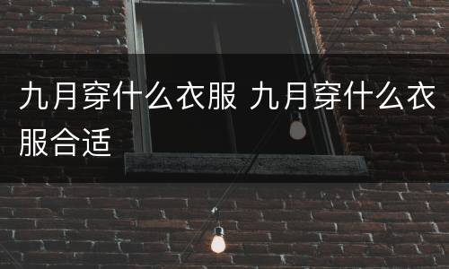 九月穿什么衣服 九月穿什么衣服合适