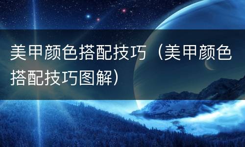 美甲颜色搭配技巧（美甲颜色搭配技巧图解）