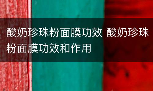 酸奶珍珠粉面膜功效 酸奶珍珠粉面膜功效和作用