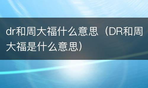 dr和周大福什么意思（DR和周大福是什么意思）
