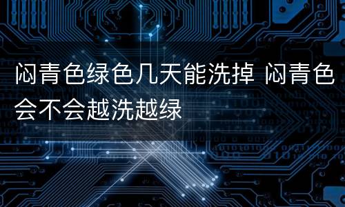 闷青色绿色几天能洗掉 闷青色会不会越洗越绿