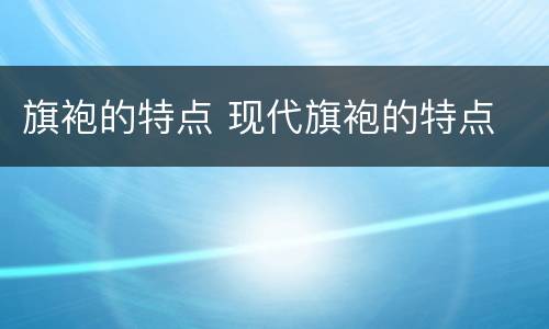 旗袍的特点 现代旗袍的特点