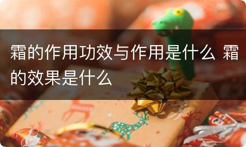 霜的作用功效与作用是什么 霜的效果是什么
