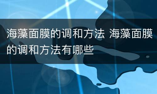海藻面膜的调和方法 海藻面膜的调和方法有哪些