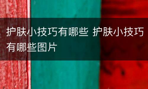 护肤小技巧有哪些 护肤小技巧有哪些图片